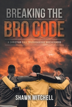 Hardcover Breaking The Bro Code: A Christian Call to Courageous Brotherhood Book