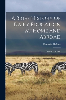 Paperback A Brief History of Dairy Education at Home and Abroad [microform]: From 1832 to 1892 Book