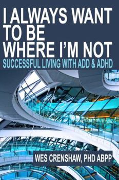 Paperback I Always Want to Be Where I'm Not: Successful Living with Add and ADHD Book