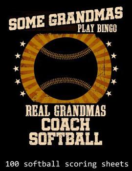 Paperback Some Grandmas Play Bingo Real Grandmas Coach Softball: 100 Softball Scoring Sheets Book