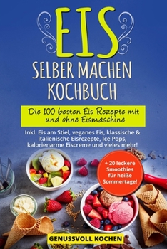 Paperback Eis selber machen Kochbuch: Die 100 besten Eis Rezepte mit und ohne Eismaschine Inkl. Eis am Stiel, veganes Eis, italienische Eisrezepte, Ice Pops [German] Book