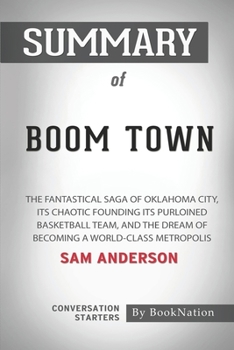 Summary of Boom Town: The Fantastical Saga of Oklahoma City, Its Chaotic Founding Its Purloined Basketball Team, and the Dream of Becoming a ... by Sam Anderson: Conversation Starters