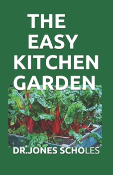 Paperback The Easy Kitchen Garden: The Simplified Guide To Growing Your Own Vegetables and Fresh Fruits Book