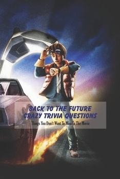 Paperback Back to the Future Crazy Trivia Questions: Things You Don't Want To Miss In The Movie: The Ultimate Back to the Future Quiz Book