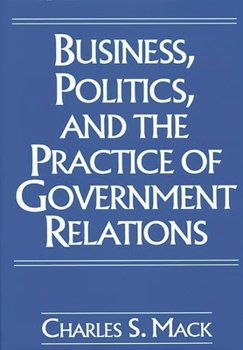 Hardcover Business, Politics, and the Practice of Government Relations Book