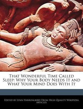 That Wonderful Time Called Sleep : Why Your Body Needs It and What Your Mind Does with It