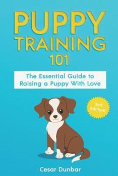 Paperback Puppy Training 101: The Essential Guide to Raising a Puppy With Love. Train Your Puppy and Raise the Perfect Dog Through Potty Training, H Book