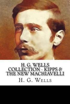 H. G. Wells Collection - Kipps & the New Machiavelli