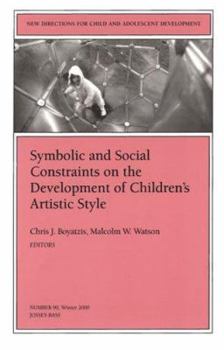 Symbolic and Social Constraints on the Development of Children's Artistic Style: New Directions for Child and Adolescent Development (J-B CAD Single Issue Child & Adolescent Development)