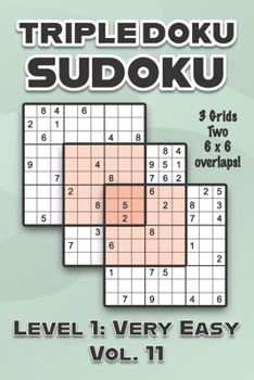 Paperback Triple Doku Sudoku 3 Grids Two 6 x 6 Overlaps Level 1: Very Easy Vol. 11: Play Triple Sudoku With Solutions 9 x 9 Nine Numbers Grid Easy Level Volumes Book