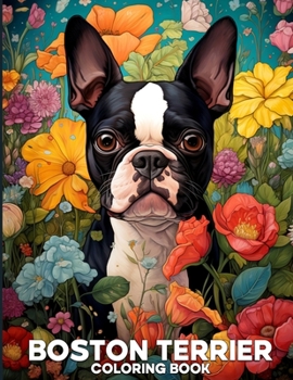 Boston Terrier Coloring Book: Adorable Boston Terrier Coloring Pages Featuring 50 Cute Illustrations of Dogs For Relaxation