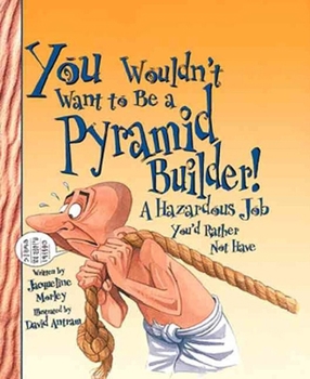 You Wouldn't Want to Be a Pyramid Builder: A Hazardous Job You'd Rather Not Have (You Wouldn't Want to...) - Book  of the You Wouldn't Want to Be ...