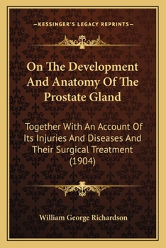 On The Development And Anatomy Of The Prostate Gland: Together With An Account Of Its Injuries And Diseases And Their Surgical Treatment