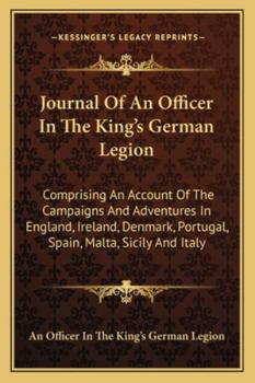 Journal Of An Officer In The King's German Legion: Comprising An Account Of The Campaigns And Adventures In England, Ireland, Denmark, Portugal, Spain, Malta, Sicily And Italy