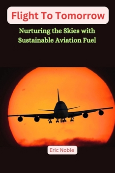 Paperback Flights To Tomorrow: Nurturing the Skies with Sustainable Aviation Fuel Book