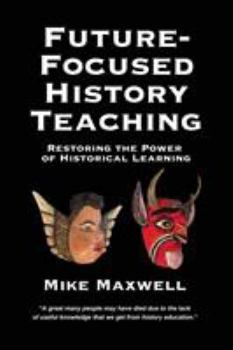 Paperback Future-Focused History Teaching: Restoring the Power of Historical Learning Book