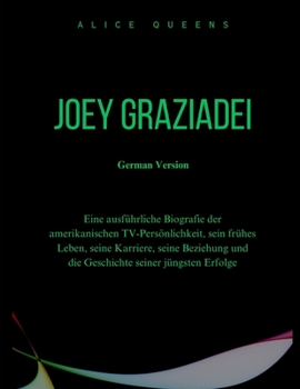 Joey Graziadei: Eine ausführliche Biografie der amerikanischen TV-Persönlichkeit, sein frühes Leben, seine Karriere, seine Beziehung und die Geschichte seiner jüngsten Erfolge (German Edition)