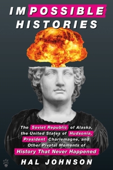 Hardcover Impossible Histories: The Soviet Republic of Alaska, the United States of Hudsonia, President Charlemagne, and Other Pivotal Moments of Hist Book