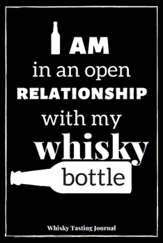 Paperback I Am In An Open Relationship With My Whisky Bottle: Whisky Tasting Journal: Record Nose Palate & Finish Of Your Favourite Whisky - 6" x 9" (15.24cm x Book