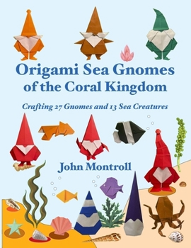 Origami Sea Gnomes of the Coral Kingdom: Crafting 27 Gnomes and 13 Sea Creatures