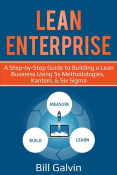 Paperback Lean Enterprise: A Step-by-Step Guide to Building a Lean Business Using 5s Methodologies, Kanban, & Six Sigma Book