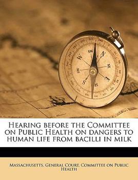 Paperback Hearing Before the Committee on Public Health on Dangers to Human Life from Bacilli in Milk Book