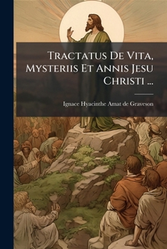 Paperback Tractatus De Vita, Mysteriis Et Annis Jesu Christi ... [French] Book