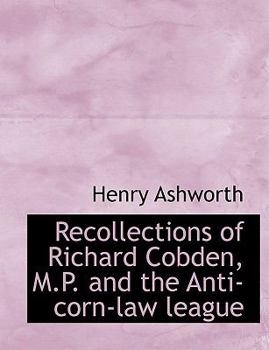 Paperback Recollections of Richard Cobden, M.P. and the Anti-Corn-Law League [Large Print] Book