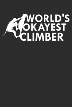 World's Okayest Climber: Size 6 x 9 110 Lined Cliff Rock Climbing Woman Mountain Climbing Climber Gift - Black Ruled Diary, Prayer, Gratitude, Writing, Travel, Notebook For Men Women