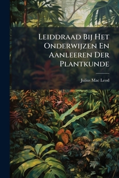 Leiddraad Bij Het Onderwijzen En Aanleeren Der Plantkunde (Dutch Edition)