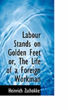Paperback Labour Stands on Golden Feet Or, the Life of a Foreign Workman Book