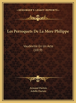 Les Perroquets De La Mere Philippe: Vaudeville En Un Acte (1819)