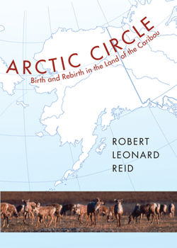 Hardcover Arctic Circle: Birth and Rebirth in the Land of the Caribou Book