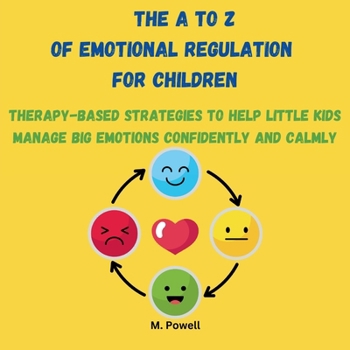 Paperback The A to Z of Emotional Regulation for Children: Therapy-Based Strategies to Help Little Kids Manage Big Emotions Confidently and Calmly [Large Print] Book