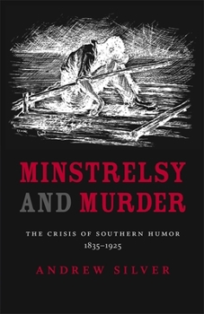 Minstrelsy and Murder: The Crisis of Southern Humor, 1835-1925 (Southern Literary Studies)