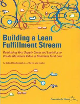 Spiral-bound Building a Lean Fulfillment Stream: Rethinking Your Supply Chain and Logistics to Create Maximum Value at Minimum Total Cost Book