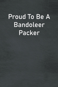 Proud To Be A Bandoleer Packer: Lined Notebook For Men, Women And Co Workers