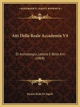 Paperback Atti Della Reale Accademia V4: Di Archeologia, Lettere E Belle Arti (1868) [Italian] Book