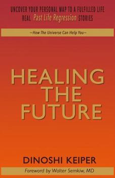 Paperback Healing The Future: Uncover Your Personal Map To A Fulfilled Life Real Past Life Regression Stories Book