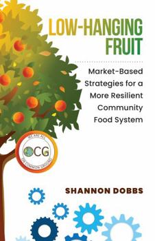 Paperback Low-Hanging Fruit: Market-Based Strategies for a More Resilient Community Food System Book