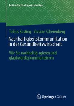 Paperback Nachhaltigkeitskommunikation in der Gesundheitswirtschaft: Wie Sie nachhaltig agieren und glaubwürdig kommunizieren (Edition Nachhaltig wirtschaften) (German Edition) [German] Book