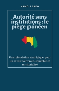 Autorité sans institutions: Le piège guinéen (French Edition)