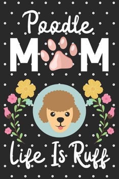 Paperback Poodle Mom Life is Ruff: Cute Poodle Mom notebook journal or dairy - Poodle dog owner appreciation gift - Poodle lovers Lined Notebook Journal Book