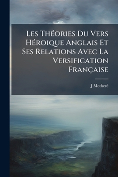 Paperback Les Théories Du Vers Héroique Anglais Et Ses Relations Avec La Versification Française [French] Book