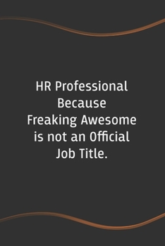HR Professional Because Freaking Awesome is not an Official Job Title: Funny Saying Blank Lined Notebook for Coworker (Funny Office Journals)