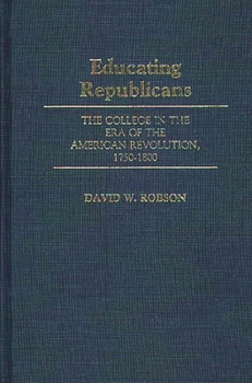 Hardcover Educating Republicans: The College in the Era of the American Revolution, 1750-1800 Book