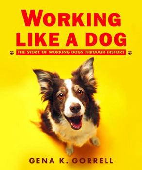 School & Library Binding Working Like a Dog: The Story of Working Dogs Through History Book