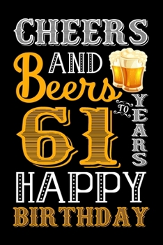 Cheers And Beers To 61 Years Happy Birthday: Funny Birthday Lined Journal, Notebook, Diary, Planner 61 Years Old Gift For Women or Men - 61st Birthday Gifts for Her - Happy 61st Birthday!