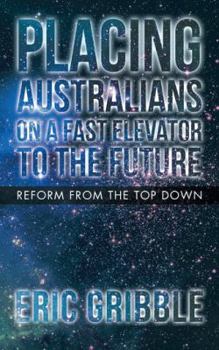 Paperback Placing Australians on a Fast Elevator to the Future: Reform from the Top Down Book