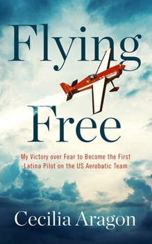 Paperback Flying Free: My Victory Over Fear to Become the First Latina Pilot on the Us Aerobatic Team Book